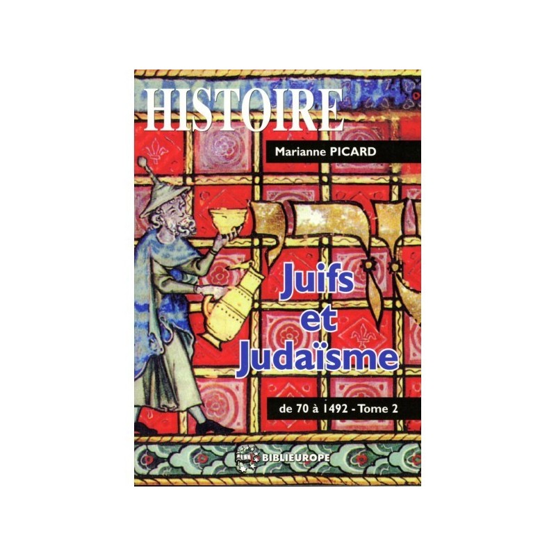 Juifs et Judaïsme - Tome II - de 70 à 1492 - Marianne Picard